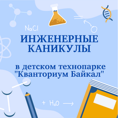 Детский технопарк «Кванториум Байкал» объявляет о проведении  Инженерных каникул