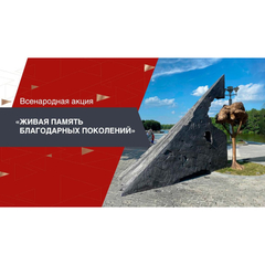 НАРОДНЫЙ ПАМЯТНИК «ЖИВАЯ ПАМЯТЬ БЛАГОДАРНЫХ ПОКОЛЕНИЙ»